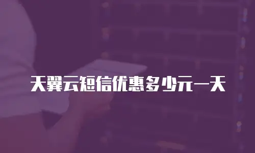 天翼云短信优惠多少元一天