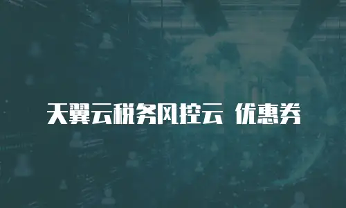 天翼云税务风控云 优惠券