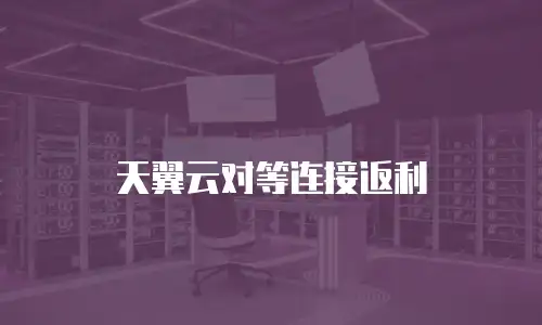 天翼云对等连接返利