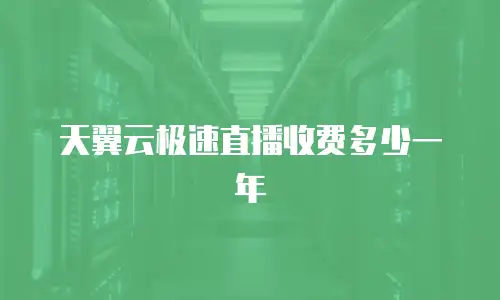 天翼云极速直播收费多少一年