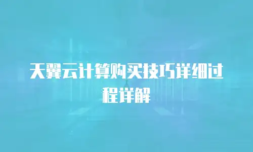 天翼云计算购买技巧详细过程详解