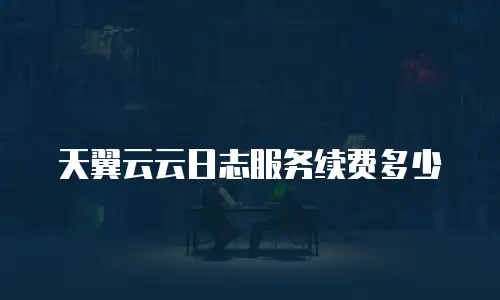 天翼云云日志服务续费多少