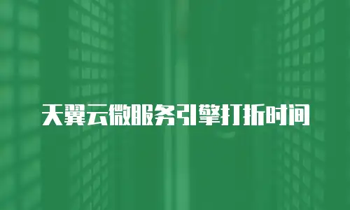 天翼云微服务引擎打折时间