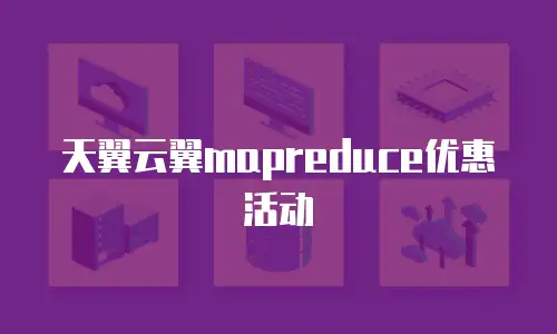 天翼云翼mapreduce优惠活动