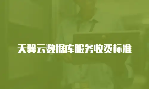天翼云数据库服务收费标准