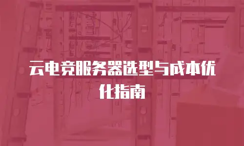 云电竞服务器选型与成本优化指南