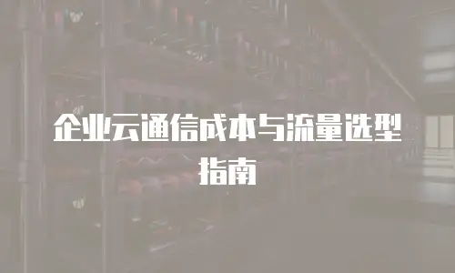 企业云通信成本与流量选型指南
