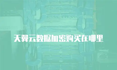 天翼云数据加密购买在哪里