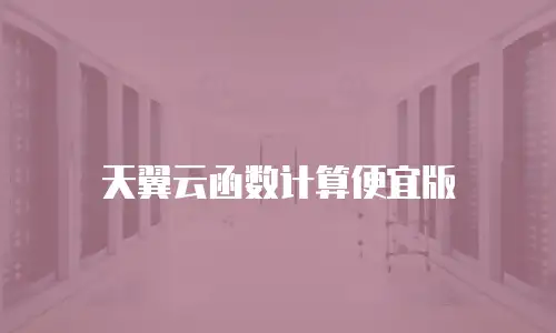 天翼云函数计算便宜版