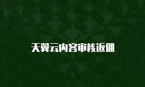 天翼云内容审核返佣