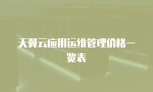 天翼云应用运维管理价格一览表