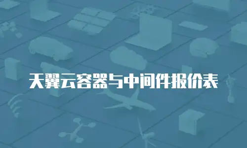 天翼云容器与中间件报价表