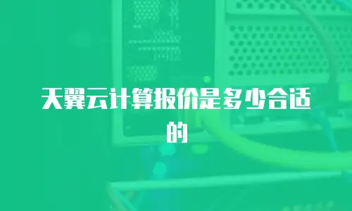 天翼云计算报价是多少合适的