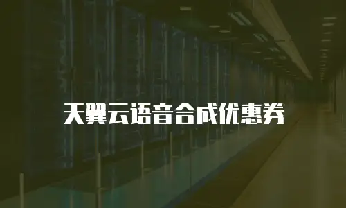天翼云语音合成优惠券
