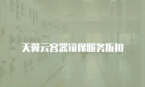天翼云容器镜像服务折扣