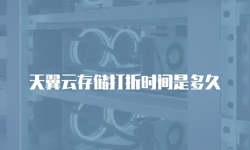 天翼云存储打折时间是多久