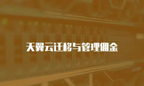 天翼云迁移与管理佣金