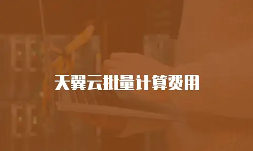 天翼云批量计算费用