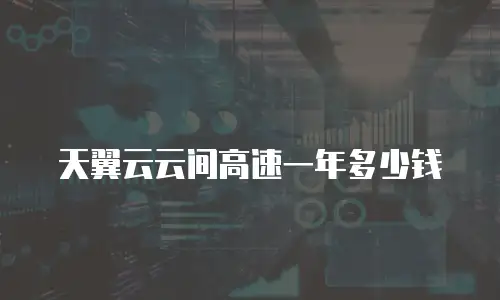 天翼云云间高速一年多少钱