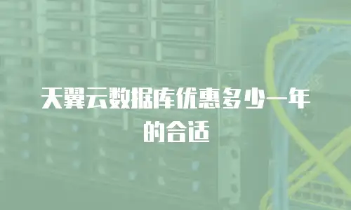 天翼云数据库优惠多少一年的合适