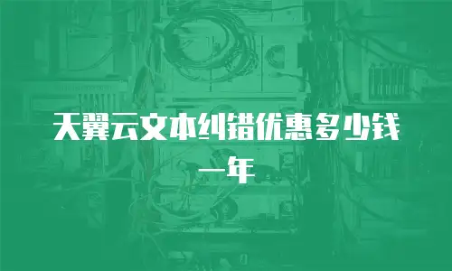 天翼云文本纠错优惠多少钱一年