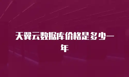 天翼云数据库价格是多少一年