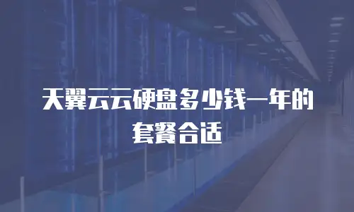 天翼云云硬盘多少钱一年的套餐合适