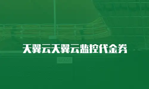 天翼云天翼云监控代金券
