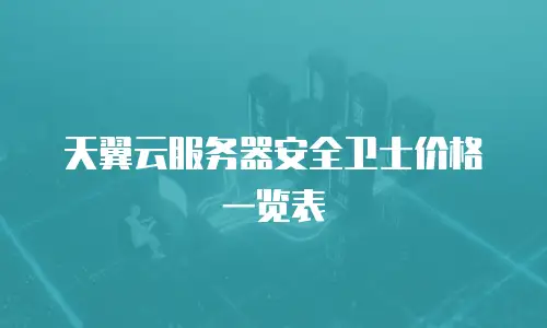 天翼云服务器安全卫士价格一览表