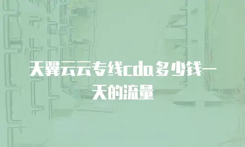 天翼云云专线cda多少钱一天的流量