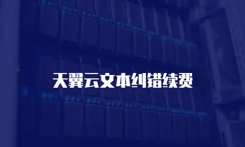 天翼云文本纠错续费