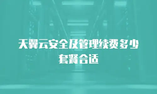 天翼云安全及管理续费多少套餐合适