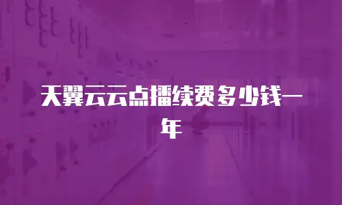 天翼云云点播续费多少钱一年