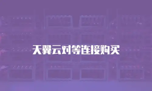 天翼云对等连接购买