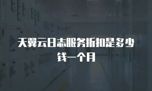 天翼云日志服务折扣是多少钱一个月