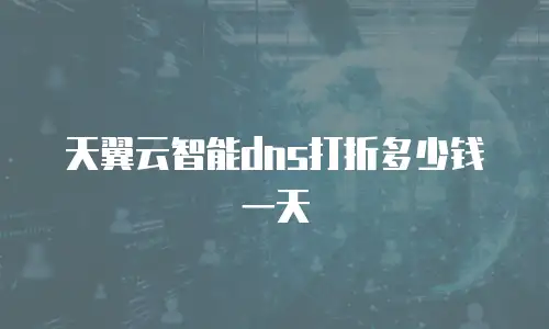 天翼云智能dns打折多少钱一天