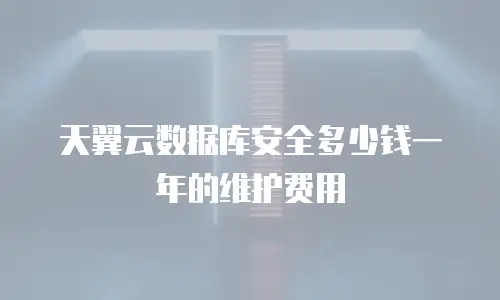 天翼云数据库安全多少钱一年的维护费用