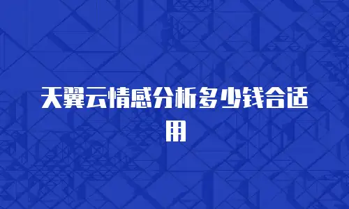 天翼云情感分析多少钱合适用