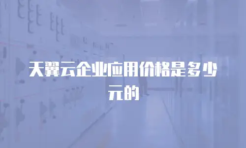 天翼云企业应用价格是多少元的