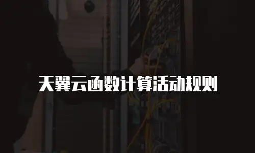 天翼云函数计算活动规则