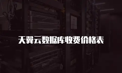 天翼云数据库收费价格表