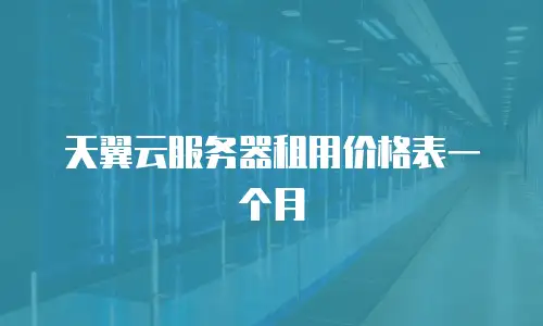 天翼云服务器租用价格表一个月