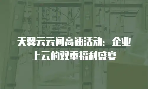 天翼云云间高速活动：企业上云的双重福利盛宴