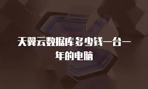 天翼云数据库多少钱一台一年的电脑