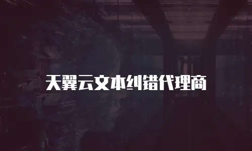 天翼云文本纠错代理商
