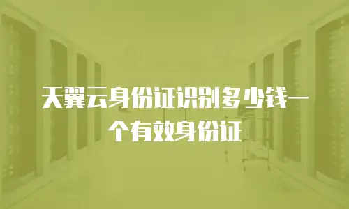 天翼云身份证识别多少钱一个有效身份证