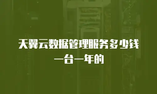 天翼云数据管理服务多少钱一台一年的