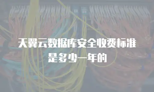 天翼云数据库安全收费标准是多少一年的