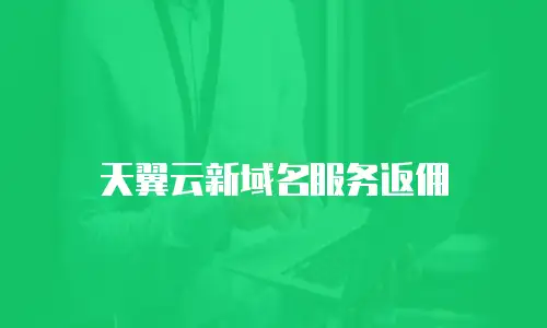 天翼云新域名服务返佣