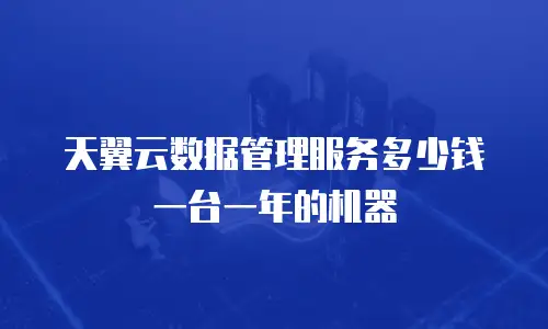 天翼云数据管理服务多少钱一台一年的机器